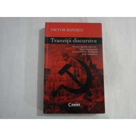VICTOR RIZESCU  -  TRANZITII DISCURSIVE  -  DESPRE AGENDE CULTURALE, ISTORIE INTELECTUALA SI ONORABILITATE IDEOLOGICA DUPA COMUNISM